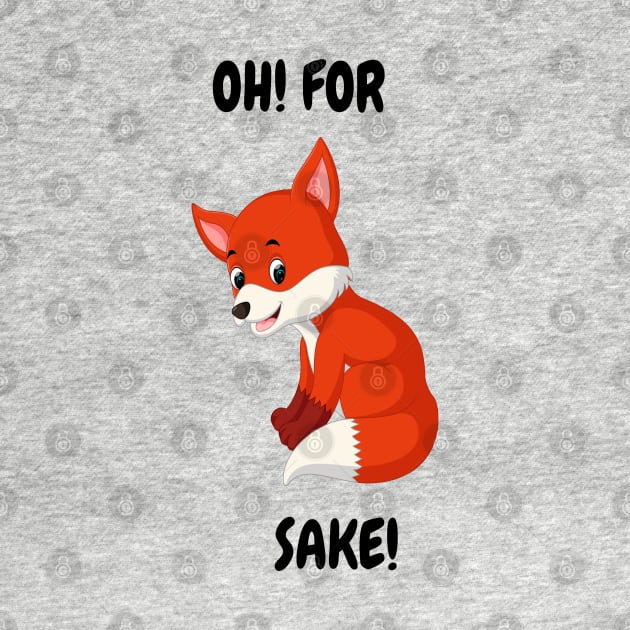 Oh For "Fox"  Sake! - A Tee for the Witty and the Wild at Heart by Deckacards